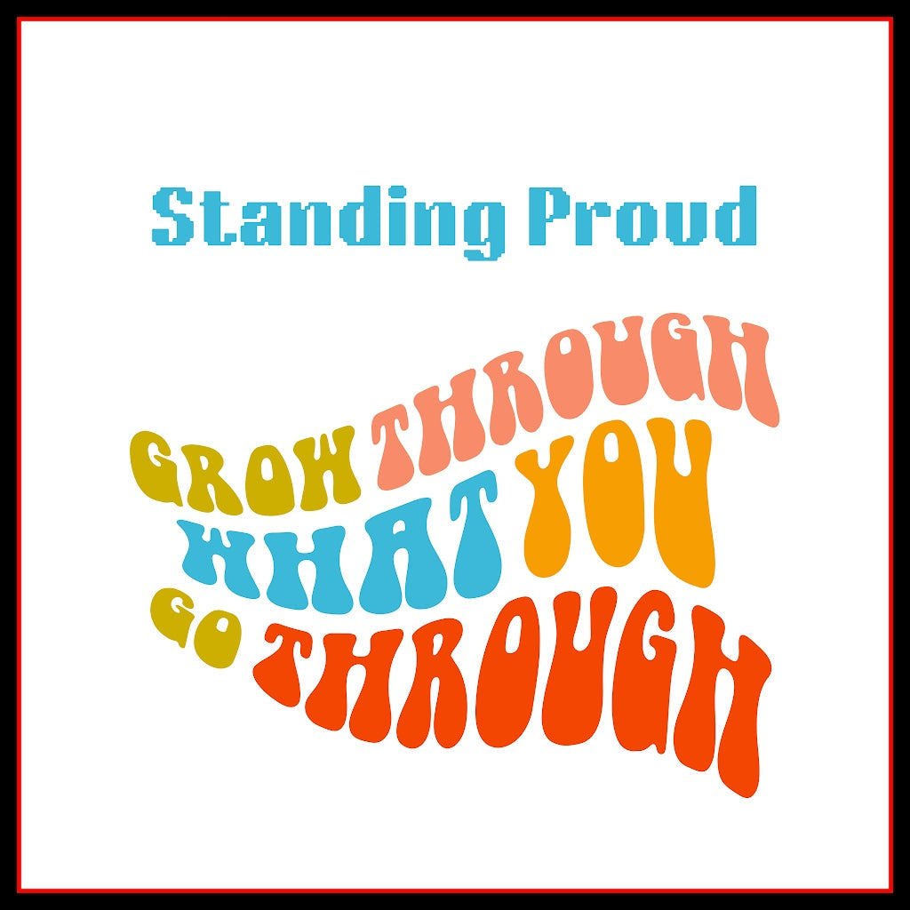 Cover page with text: "Standing Proud" "Grow Through What You Go Through"